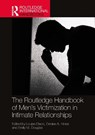 The Routledge Handbook of Men’s Victimisation in Intimate Relationships - Louise Dixon ; Denise A Hines ; Emily M Douglas - 9780367701802