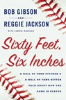 Sixty Feet, Six Inches - Bob Gibson ; Reggie Jackson ; Lonnie Wheeler - 9780385532167