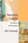 Nowhere, Exactly: On Identity and Belonging - M. G. Vassanji - 9780385696562