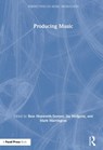 Producing Music - RUSS (YORK ST JOHN UNIVERSITY,  UK) Hepworth-Sawyer ; Jay (Professor at Western University, Ontario, Canada.) Hodgson ; Mark (York St John University, UK) Marrington - 9780415789219
