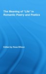 The Meaning of Life in Romantic Poetry and Poetics - Ross Wilson - 9780415956680
