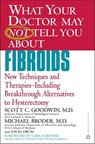 WHAT YOUR DOCTOR MAY NOT TELL YOU ABOUT (TM): FIBROIDS - Scott C. Goodwin, MD ; Michael Broder, MD ; David Drum - 9780446536592
