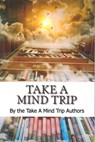Take a Mind Trip - Catharine Leggett ; Ronna L. Edelstein ; Bill Mesce, Jr. ; Rebecca Evans ; Dorothy Robey ; Jennifer Companik ; Lucy Marcus ; Israela Margalit ; Stephen J. Matlock ; Carl Wooten' ; Mike Tuohy ; Ruth Moors D'Eredita - 9780463039427