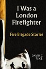 I Was a London Firefighter - David C. Pike - 9780463137451