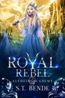 Royal Rebel (Alfheim Academy: Book Three) - S.T. Bende - 9780463262382