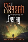 Season of Decay: The Decaying World Saga Book II - Michael W. Garza - 9780463474402