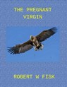 The Pregnant Virgin - Robert W Fisk - 9780463626870