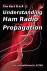The Fast Track to Understanding Ham Radio Propagation - Michael Burnette, AF7KB - 9780463655450