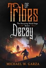 Tribes of Decay: The Decaying World Saga Book I - Michael W. Garza - 9780463867419