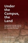 Under the Campus, the Land - Andrew Herscher - 9780472057238