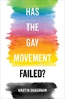 Has the Gay Movement Failed? - Martin Duberman - 9780520351349