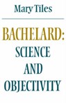Bachelard: Science and Objectivity - Mary Tiles - 9780521289733