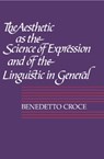 The Aesthetic as the Science of Expression and of the Linguistic in General, Part 1, Theory - Benedetto Croce - 9780521359962
