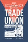 The Economics of the Trade Union - ALISON L. (BIRKBECK COLLEGE,  University of London) Booth - 9780521468398
