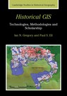 Historical GIS - Ian N. (Lancaster University) Gregory ; Paul S. (Queen's University Belfast) Ell - 9780521671705