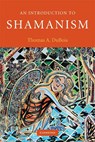 An Introduction to Shamanism - Thomas A. (University of Wisconsin DuBois - 9780521695367