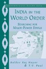 India in the World Order - BALDEV RAJ (MCGILL UNIVERSITY,  Montreal) Nayar ; T. V. (McGill University, Montreal) Paul - 9780521821254