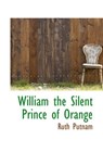 William the Silent Prince of Orange - PUTNAM,  Ruth - 9780559596827