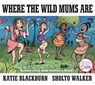 Where the Wild Mums Are - Katie Blackburn - 9780571321513