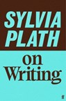 Sylvia Plath on Writing - Sylvia Plath - 9780571400836
