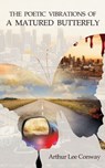 The Poetic Vibrations of a Matured Butterfly - Arthur Lee Conway - 9780578251936