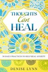 Thoughts Can Heal: 30 Daily Practices to Help Heal Anxiety - LYNN,  Denise - 9780578469805