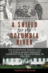 A Shield for the Columbia River - Friedrich E Schuler - 9780578864990