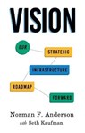 Vision: Our Strategic Infrastructure Roadmap Forward - Norman F. Anderson - 9780578873305