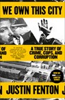 We Own This City: A True Story of Crime, Cops, and Corruption - Justin Fenton - 9780593133682