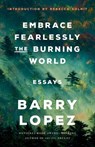 Embrace Fearlessly the Burning World - Barry Lopez - 9780593242841
