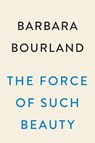 The Force of Such Beauty - Barbara Bourland - 9780593329368