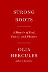 Strong Roots: A Memoir of Food, Family, and Ukraine - Olia Hercules - 9780593537480