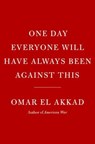 One Day, Everyone Will Have Always Been Against This: National Book Award - Omar El Akkad - 9780593804155