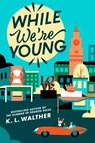 While We're Young - K. L. Walther - 9780593813959