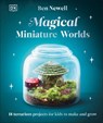 Magical Miniature Worlds: 18 Terrarium Projects for Kids to Make and Grow - Ben Newell - 9780593967232