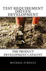 Test Requirement Driven Development: The product development catalyst - Michael O'Reilly - 9780615818986
