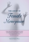 Thompson-Wells, C: Ghost of Female Menopause - Christine Thompson-Wells - 9780645728446