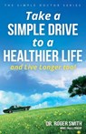 Take a Simple Drive to a Healthier Life and Live Longer Too! - Dr. Roger Smith - 9780648093015