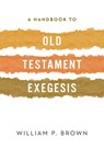 A Handbook to Old Testament Exegesis - William P. Brown - 9780664259938