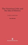 The Victorian Critic and the Idea of History - Peter Allan Dale - 9780674430761