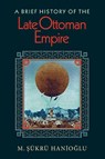 A Brief History of the Late Ottoman Empire - M. Sukru Hanioglu - 9780691146171