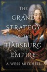 The Grand Strategy of the Habsburg Empire - A. Wess Mitchell - 9780691176703