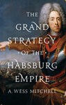 The Grand Strategy of the Habsburg Empire - A. Wess Mitchell - 9780691176703