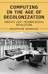 Computing in the Age of Decolonization - Dwaipayan Banerjee - 9780691268217