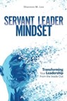 Servant Leader Mindset: Transforming your leadership style from the inside out. - Shannon M. Lee - 9780692185063