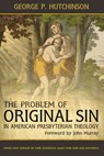 The Problem of Original Sin in American Presbyterian Theology - George P. Hutchinson - 9780692240618