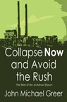 Collapse Now and Avoid the Rush: The Best of The Archdruid Report - John Michael Greer - 9780692389454