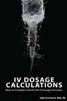 IV Dosage Calculations: Basic to Complex Critical Care IV Dosage Formulas - Sally Fox Harris Bsn - 9780692641583