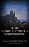 THE LOGIC OF TRUTH. St. Thomas Aquinas's Epistemology and Antonio Livi's Alethic Logic - William J. Slattery - 9780692865743