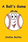 A Ball's Game - MATHIS,  Stefan - 9780692896594
